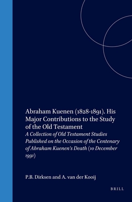 Abraham Kuenen (1828-1891) His Major Contributions to the Study of the Old Testament: A Collection of Old Testament Studies Published on the Occasion of the Centenary of Abraham Kuenen's Death (10 December 1991) (Oudtestamentische Studien Deel XXIX)