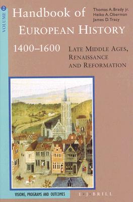 Handbook of European History, 1400-1600: Late Middle Ages, Renaissance and Reformation, Volume 2 : Visions, Programs and Outcomes