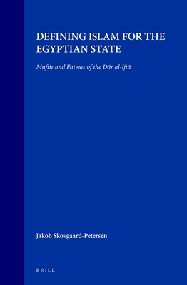 Defining Islam for the Egyptian State: Muftis and Fatwas of the Dar Al-Ifta (SOCIAL, ECONOMIC AND POLITICAL STUDIES OF THE MIDDLE EAST AND ASIA)