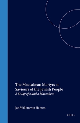 The Maccabean Martyrs as Saviours of the Jewish People: A Study of 2 and 4 Maccabees (Supplements to the Journal for the Study of Judaism)