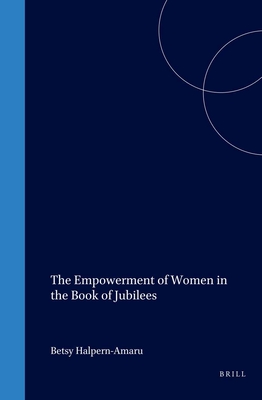 The Empowerment of Women in the Book of Jubilees (Supplements to the Journal for the Study of Judaism, 60)