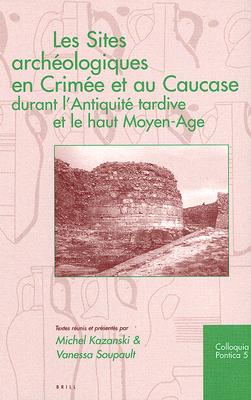Les Sites Archeologiques En Crimee Et Au Caucase Durant L' Antiquite Tardive Et Le Haut Moyen - Age (Colloquia Pontica) (French Edition)