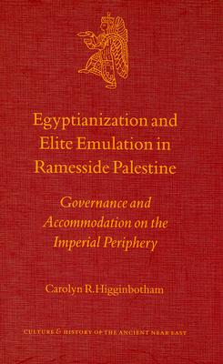 Egyptianization and Elite Emulation in Ramesside Palestine: Governance and Accomodation on the Imperial Periphery (Culture & History of the Ancient Near East)