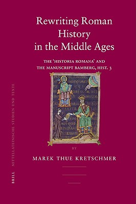 Rewriting Roman History in the Middle Ages: The 'Historia Romana' and the Manuscript Bamberg, Hist. 3 (Mittellateinische Studien Und Texte) (English and Latin Edition)