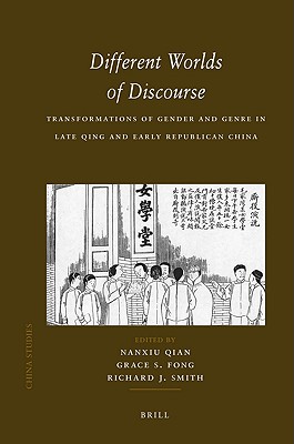 Different Worlds of Discourse: Transformations of Gender and Genre in Late Qing and Early Republican China (China Studies)