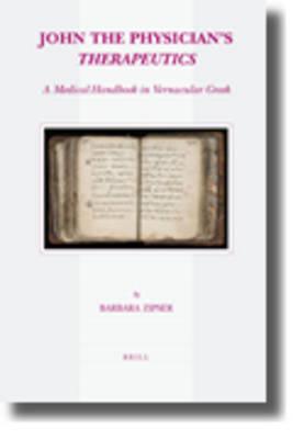 John the Physician's Therapeutics: A Medical Handbook in Vernacular Greek (37) (Studies in Ancient Medicine, 37)