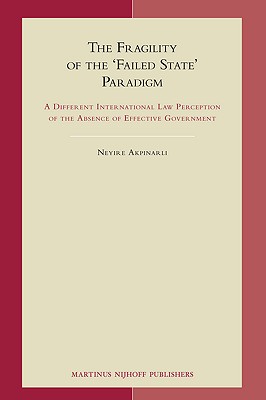 The Fragility of the 'Failed State' Paradigm: A Different International Law Perception of the Absence of Effective Government (Developments in International Law, 63)