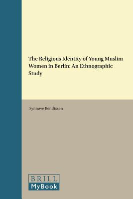The Religious Identity of Young Muslim Women in Berlin: An Ethnographic Study (Muslim Minorities) [Hardcover] Synnve Bendixsen