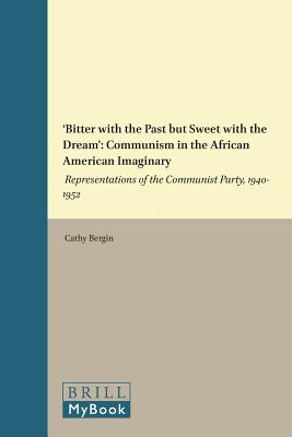 bitter with the Past But Sweet with the Dream': Communism in the African American Imaginary: Representations of the Communist Party, 1940-1952 (Historical Materialism Book) [Hardcover] Bergin, Cathy
