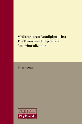 Mediterranean Paradiplomacies: The Dynamics of Diplomatic Reterritorialization (Diplomatic Studies, 11)