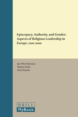 Episcopacy, Authority, and Gender: Aspects of Religious Leadership in Europe, 1100-2000 (Brill's Church History) [Hardcover] Buisman, Jan Wim; Derks, Marjet and Raedts, Peter