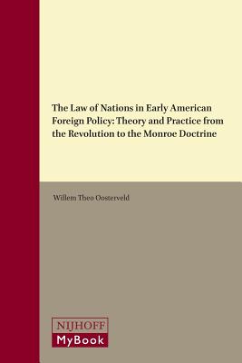 The Law of Nations in Early American Foreign Policy: Theory and Practice from the Revolution to the Monroe Doctrine (Theory and Practice of Public International Law, 1)
