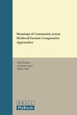 Meanings of Community Across Medieval Eurasia: Comparative Approaches (Brill's the Early Middle Ages) [Hardcover] Hovden, Eirik; Lutter, Christina and Pohl, Walter