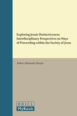 Exploring Jesuit Distinctiveness: Interdisciplinary Perspectives on Ways of Proceeding Within the Society of Jesus (Jesuit Studies) [Hardcover] Maryks, Robert Aleksander