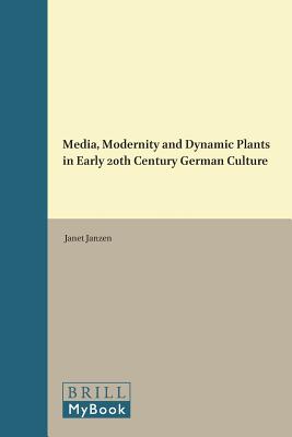 Media, Modernity and Dynamic Plants in Early 20th Century German Culture (Critical Plant Studies) [Paperback] Janet Janzen