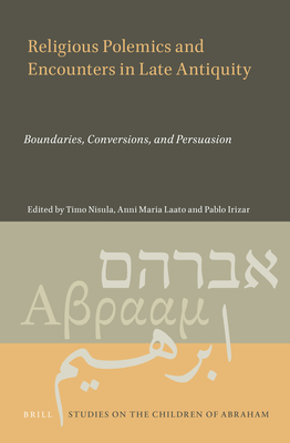 Image for Religious Polemics and Encounters in Late Antiquity Boundaries, Conversions, and Persuasion (Studies on the Children of Abraham, 8)