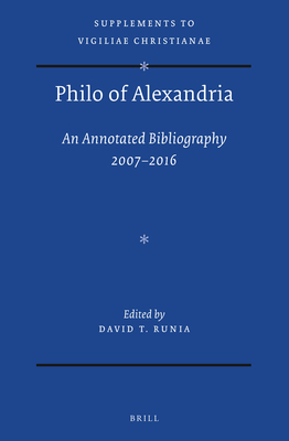 Philo of Alexandria: an Annotated Bibliography 2007-2016 With addenda for items earlier than 2006 (Supplements to Vigiliae Christianae: Texts and Studies of Early Christian Life and Language, 174)