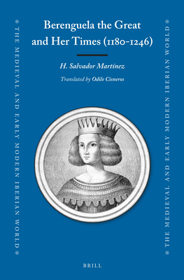 Berenguela the Great and Her Times (1180-1246) (The Medieval and Early Modern Iberian World, 81)