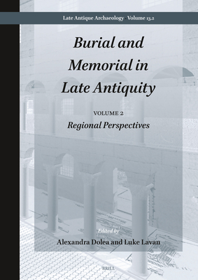 Burial and Memorial in Late Antiquity: Volume 2: Regional Perspectives (Late Antique Archaeology)