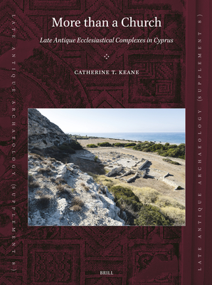 More Than a Church: Late Antique Ecclesiastical Complexes in Cyprus (Late Antique Archaeology Supplementary, 8)
