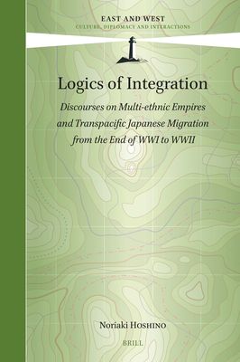 Logics of Integration: Discourses on Multi-Ethnic Empires and Transpacific Japanese Migration from the End of Wwi to WWII (East and West)