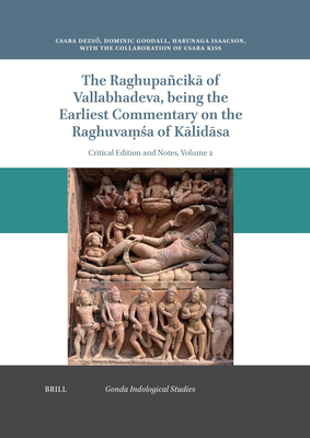 The Raghupacik Of Vallabhadeva Being the Earliest Commentary on the Raghuvaa of Klidsa: Critical Edition and Notes Volume 2 (Gonda Indological Studies)