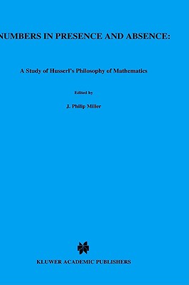 Numbers in Presence and Absence: A Study of Husserl's Philosophy of Mathematics (Phaenomenologica, 90)