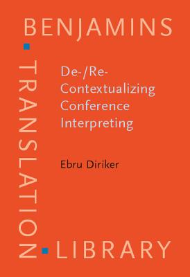 De-/Re-Contextualizing Conference Interpreting (Benjamins Translation Library)