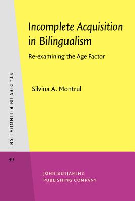 Incomplete Acquisition in Bilingualism: Re-examining the Age Factor (Studies in Bilingualism; v. 39)