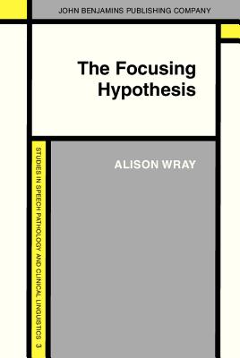The Focusing Hypothesis (Studies in Speech Pathology and Clinical Linguistics)