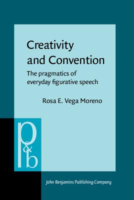 Creativity and Convention: The pragmatics of everyday figurative speech (Pragmatics and Beyond New Series)