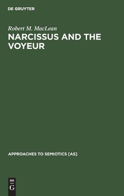 Narcissus and the Voyeur: Three Books and two Films (Approaches to Semiotics [AS], 48)