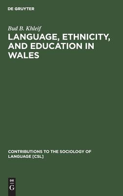Language, Ethnicity, and Education in Wales (Contributions to the Sociology of Language [CSL]) [Hardcover] Khleif, Bud B.