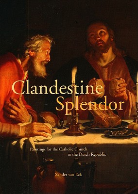 Clandestine Splendor: Paintings for the Catholic Church in the Dutch Republic
