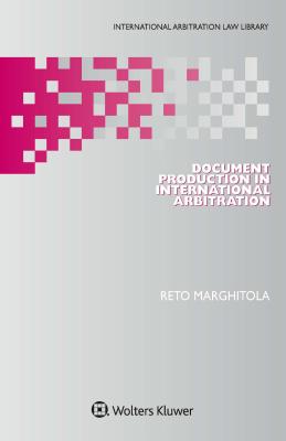 Document Production in International Arbitration (International Arbitration Law Library, 33)