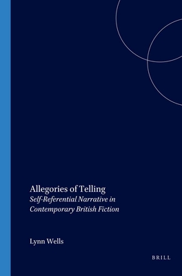 Allegories of Telling: Self-Referential Narrative in Contemporary British Fiction (Costerus New Series, 146)