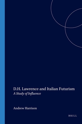 D.H. Lawrence and Italian Futurism: A Study of Influence (Textxet: Studies in Comparative Literature, 42)
