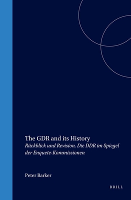 The GDR and its History: R ckblick und Revision. Die DDR im Spiegel der Enquete-Kommissionen (German Monitor, 49)