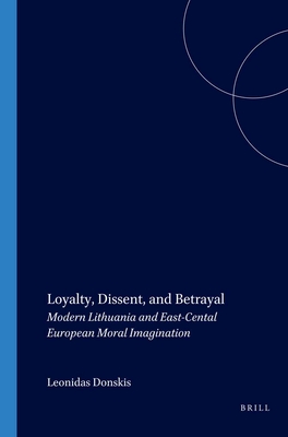 Loyalty, Dissent, and Betrayal: Modern Lithuania and East-Central European Moral Imagination (On the Boundary of Two Worlds: Identity, Freedom, and Moral Imagination in the Baltics, 4)