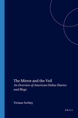 The Mirror and the Veil: An Overview of American Online Diaries and Blogs (Amsterdam Monographs in American Studies)