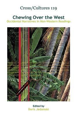 Chewing Over the West: Occidental Narratives in Non-Western Readings (Cross/Cultures: Readings in the Post/Colonial Literatures in English, 119)