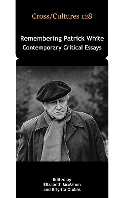 Remembering Patrick White: Contemporary Critical Essays (Cross/Cultures: Readings in the Post/Colonial Literatures in English, 128)