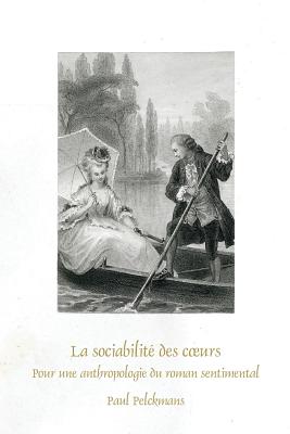 La Sociabilit Des Coeurs: Pour Une Anthropologie Du Roman Sentimental (Faux Titre, 387) (French Edition)