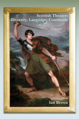 Scottish Theatre: Diversity, Language, Continuity (Scroll: Scottish Cultural Review of Language and Literature) (Scottish Cultural Review of Language and Literature, 22)