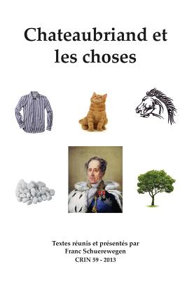 Chateaubriand Et Les Choses (CRIN: Cahiers De Recherche Des Instituts Nerlandais De Langue Et De Littrature Franaise, 59) (French Edition)