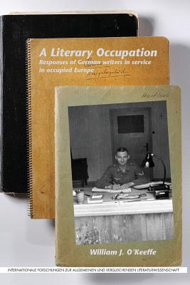 A Literary Occupation: Responses of German Writers in Service in Occupied Europe (Internationale Forschungen Zur Allgemeinen Und Vergleichende) . Vergleichenden Literaturwissenschaft, 168)