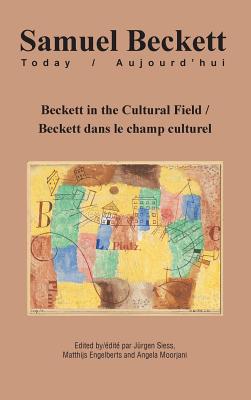 Beckett in the Cultural Field / Beckett dans le champ culturel (Samuel Beckett Today/Aujourd'hui, 25) (English and French Edition)