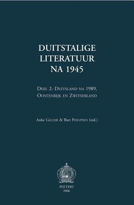 Duitstalige literatuur na 1945. Deel 2: Duitsland na 1989, Oostenrijk en Zwitserland [Paperback] Gilleir, Anke and Philipsen, B