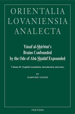 Yusuf al-Shirbini's Brains Confounded by the Ode of Abu Shaduf Expounded (Kitab Hazz al-Quhuf bi-Sharh Qasid Abi Shaduf): Volume II: English . and notes (Orientalia Lovaniensia Analecta)