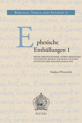 Ephesische Enthullungen 1: Fruhe Christen in einer antiken Grosstadt. Zugleich ein Beitrag zur Frage nach den Kontexten der Johannesapokalypse (Biblical Tools and Studies) [Hardcover] Witetschek, S.